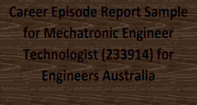 Career Episode Report Sample for Mechatronic Engineer Technologist (233914) for Engineers Australia