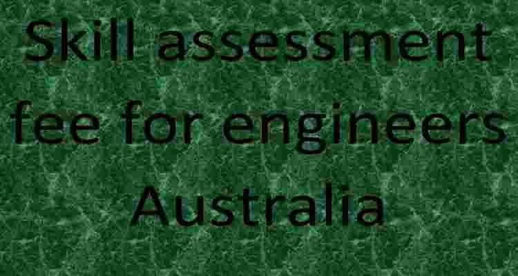Skill assessment fee for engineers Australia